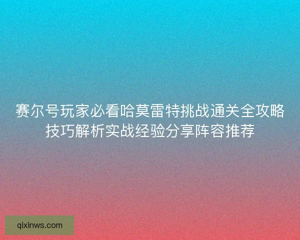 赛尔号玩家必看哈莫雷特挑战通关全攻略技巧解析实战经验分享阵容推荐