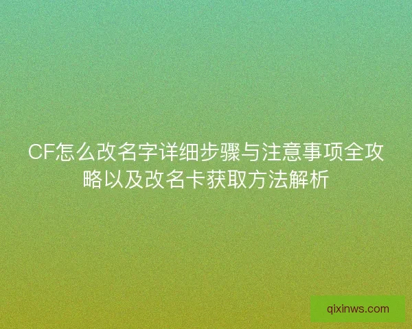 CF怎么改名字详细步骤与注意事项全攻略以及改名卡获取方法解析